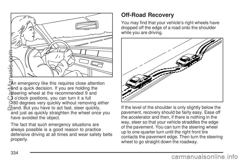 SATURN OUTLOOK 2007 User Guide An emergency like this requires close attention
and a quick decision. If you are holding the
steering wheel at the recommended 9 and
3 o’clock positions, you can turn it a full
180 degrees very quic SATURN OUTLOOK 2007 User Guide An emergency like this requires close attention
and a quick decision. If you are holding the
steering wheel at the recommended 9 and
3 o’clock positions, you can turn it a full
180 degrees very quic