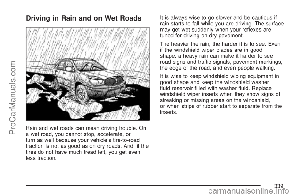 SATURN OUTLOOK 2007 Owners Manual Driving in Rain and on Wet Roads
Rain and wet roads can mean driving trouble. On
a wet road, you cannot stop, accelerate, or
turn as well because your vehicle’s tire-to-road
traction is not as good SATURN OUTLOOK 2007 Owners Manual Driving in Rain and on Wet Roads
Rain and wet roads can mean driving trouble. On
a wet road, you cannot stop, accelerate, or
turn as well because your vehicle’s tire-to-road
traction is not as good