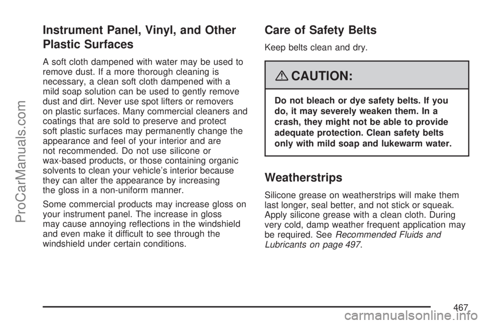 SATURN OUTLOOK 2007  Owners Manual Instrument Panel, Vinyl, and Other
Plastic Surfaces
A soft cloth dampened with water may be used to
remove dust. If a more thorough cleaning is
necessary, a clean soft cloth dampened with a
mild soap 