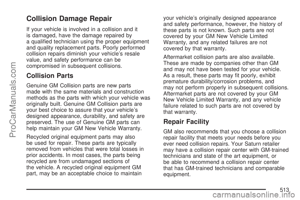 SATURN OUTLOOK 2007  Owners Manual Collision Damage Repair
If your vehicle is involved in a collision and it
is damaged, have the damage repaired by
a quali�ed technician using the proper equipment
and quality replacement parts. Poorly