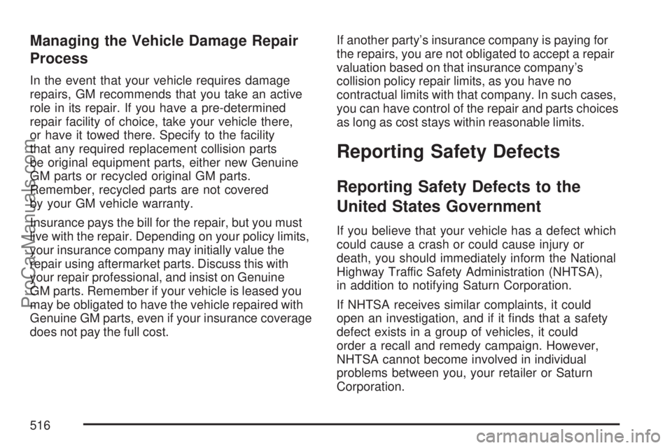SATURN OUTLOOK 2007  Owners Manual Managing the Vehicle Damage Repair
Process
In the event that your vehicle requires damage
repairs, GM recommends that you take an active
role in its repair. If you have a pre-determined
repair facilit