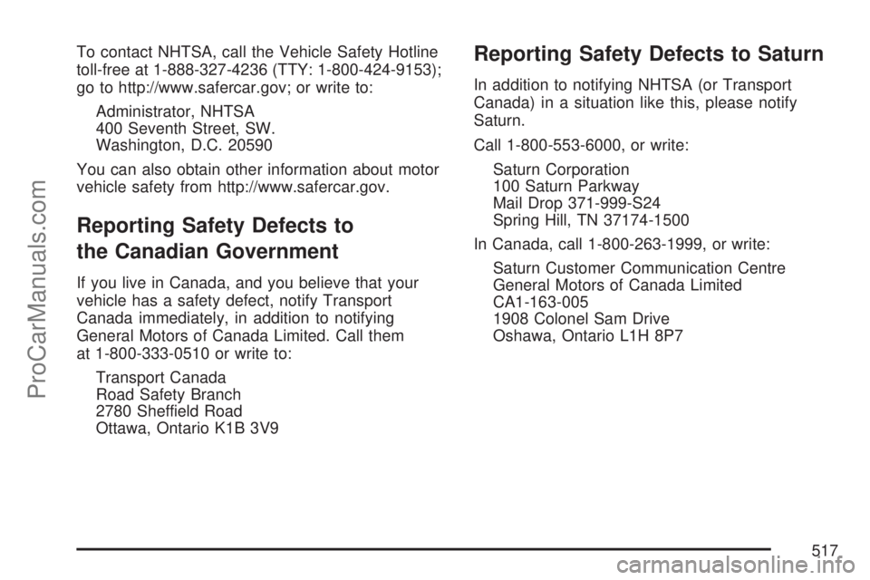 SATURN OUTLOOK 2007  Owners Manual To contact NHTSA, call the Vehicle Safety Hotline
toll-free at 1-888-327-4236 (TTY: 1-800-424-9153);
go to http://www.safercar.gov; or write to:
Administrator, NHTSA
400 Seventh Street, SW.
Washington