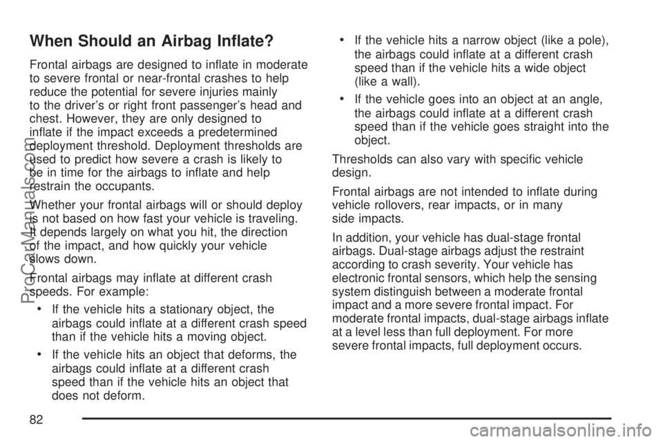 SATURN OUTLOOK 2007 Manual Online When Should an Airbag In�ate?
Frontal airbags are designed to in�ate in moderate
to severe frontal or near-frontal crashes to help
reduce the potential for severe injuries mainly
to the driver’s or 