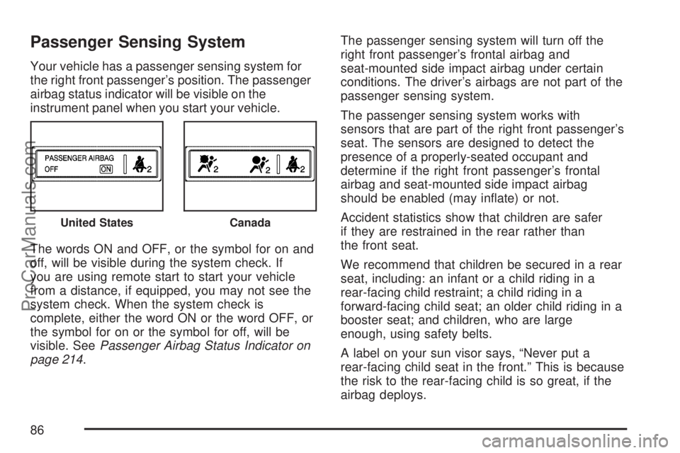 SATURN OUTLOOK 2007 Manual Online Passenger Sensing System
Your vehicle has a passenger sensing system for
the right front passenger’s position. The passenger
airbag status indicator will be visible on the
instrument panel when you 