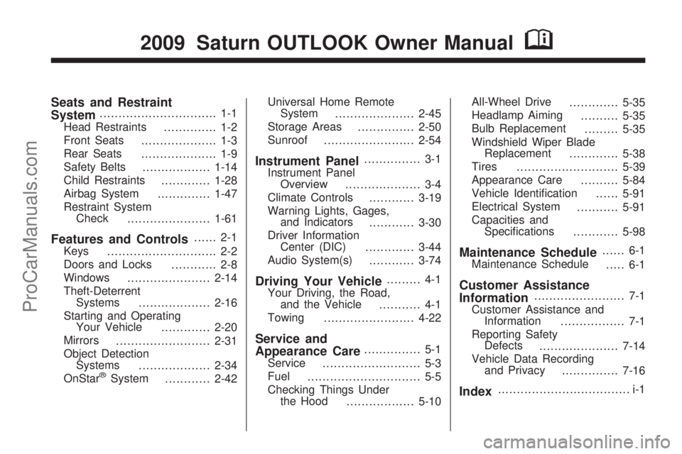 SATURN OUTLOOK 2009  Owners Manual Seats and Restraint
System............................... 1-1
Head Restraints
.............. 1-2
Front Seats
.................... 1-3
Rear Seats
.................... 1-9
Safety Belts
.................