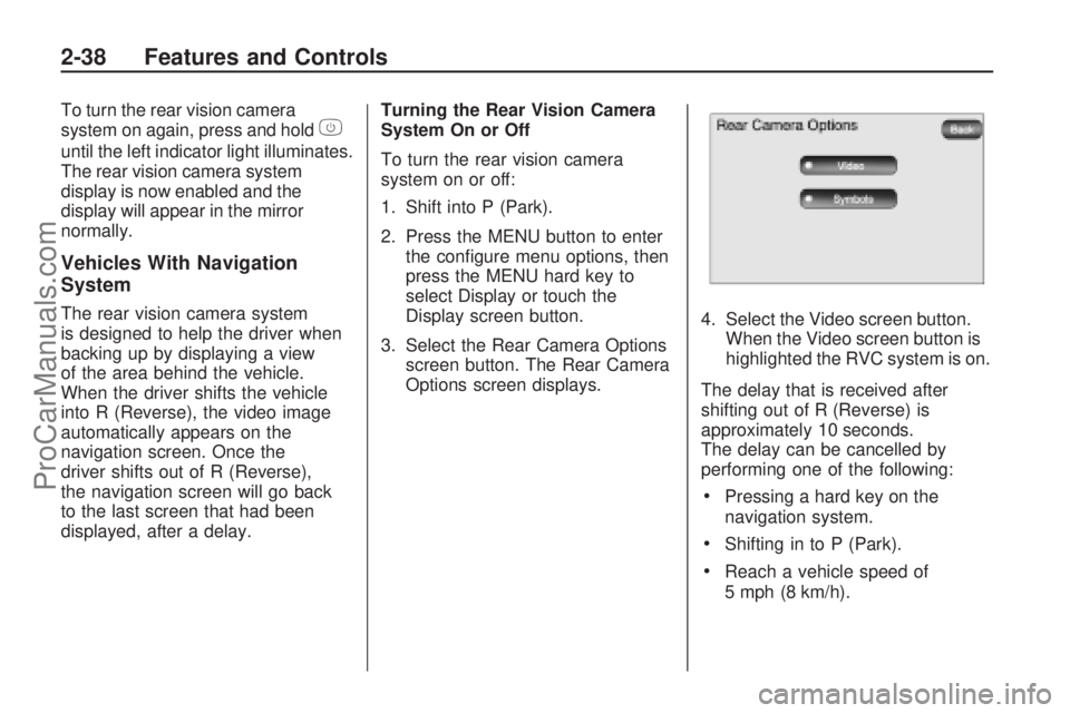 SATURN OUTLOOK 2009  Owners Manual To turn the rear vision camera
system on again, press and holdz
until the left indicator light illuminates.
The rear vision camera system
display is now enabled and the
display will appear in the mirr