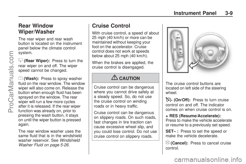 SATURN OUTLOOK 2009  Owners Manual Rear Window
Wiper/Washer
The rear wiper and rear wash
button is located on the instrument
panel below the climate control
system.
Z(Rear Wiper):Press to turn the
rear wiper on and off. The wiper
speed
