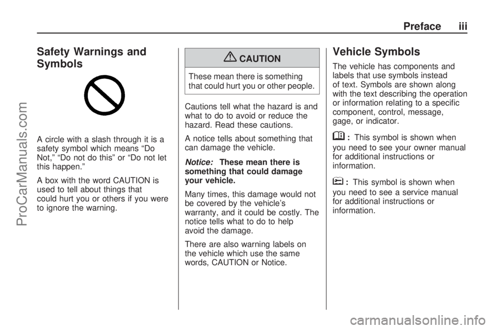 SATURN OUTLOOK 2009  Owners Manual Safety Warnings and
Symbols
A circle with a slash through it is a
safety symbol which means “Do
Not,” “Do not do this” or “Do not let
this happen.”
A box with the word CAUTION is
used to t