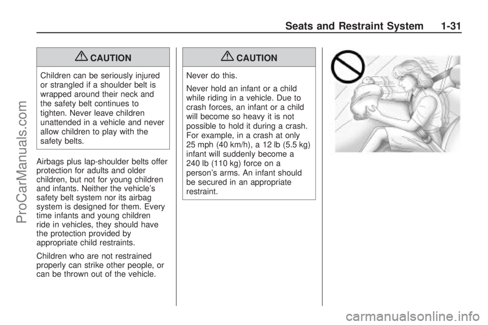 SATURN OUTLOOK 2009 Owners Guide {CAUTION
Children can be seriously injured
or strangled if a shoulder belt is
wrapped around their neck and
the safety belt continues to
tighten. Never leave children
unattended in a vehicle and never