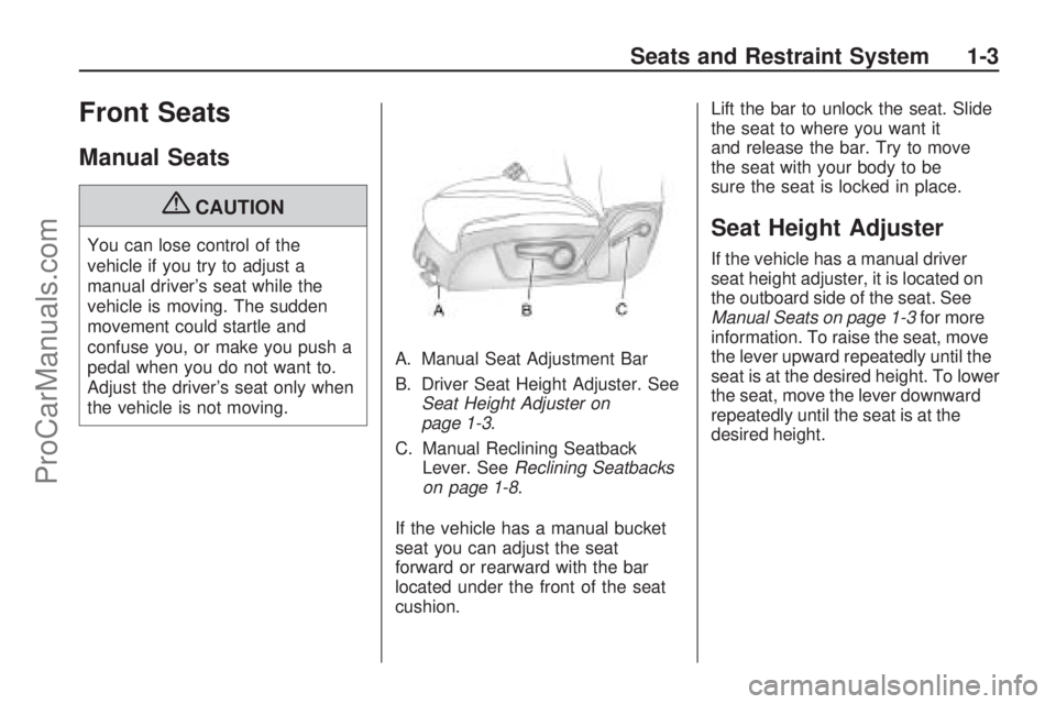 SATURN OUTLOOK 2009  Owners Manual Front Seats
Manual Seats
{CAUTION
You can lose control of the
vehicle if you try to adjust a
manual driver’s seat while the
vehicle is moving. The sudden
movement could startle and
confuse you, or m