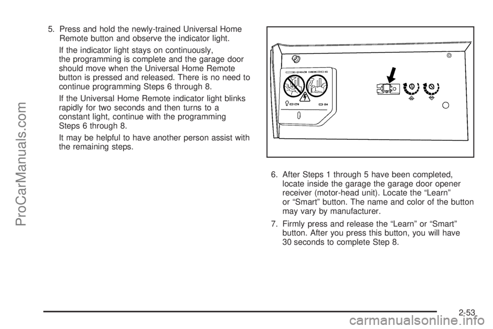 SATURN OUTLOOK 2008  Owners Manual 5. Press and hold the newly-trained Universal Home
Remote button and observe the indicator light.
If the indicator light stays on continuously,
the programming is complete and the garage door
should m