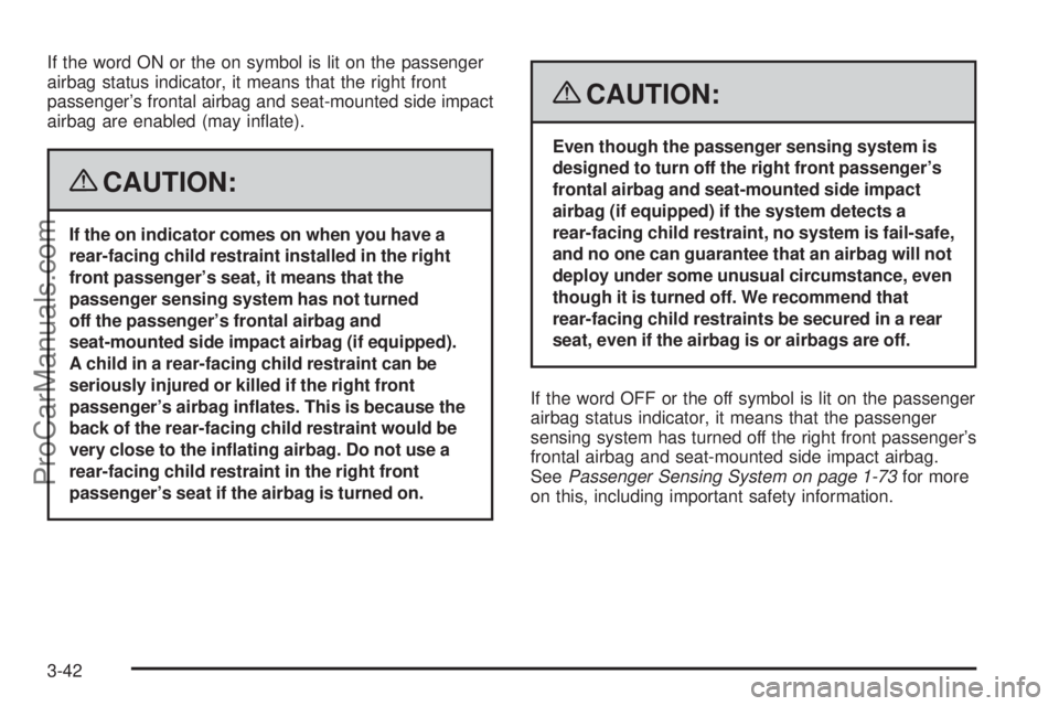 SATURN OUTLOOK 2008 Owners Guide If the word ON or the on symbol is lit on the passenger
airbag status indicator, it means that the right front
passenger’s frontal airbag and seat-mounted side impact
airbag are enabled (may in�ate)