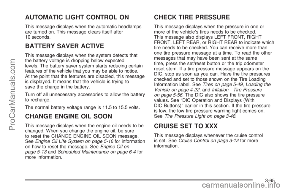 SATURN OUTLOOK 2008  Owners Manual AUTOMATIC LIGHT CONTROL ON
This message displays when the automatic headlamps
are turned on. This message clears itself after
10 seconds.
BATTERY SAVER ACTIVE
This message displays when the system det