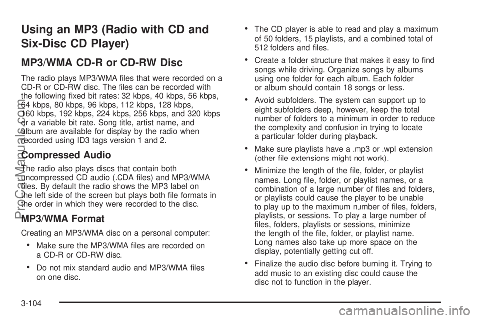 SATURN OUTLOOK 2008 Owners Manual Using an MP3 (Radio with CD and
Six-Disc CD Player)
MP3/WMA CD-R or CD-RW Disc
The radio plays MP3/WMA �les that were recorded on a
CD-R or CD-RW disc. The �les can be recorded with
the following �xed