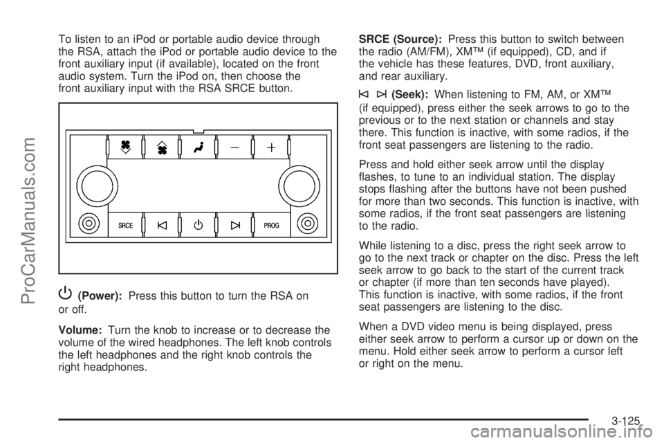 SATURN OUTLOOK 2008 User Guide To listen to an iPod or portable audio device through
the RSA, attach the iPod or portable audio device to the
front auxiliary input (if available), located on the front
audio system. Turn the iPod on SATURN OUTLOOK 2008 User Guide To listen to an iPod or portable audio device through
the RSA, attach the iPod or portable audio device to the
front auxiliary input (if available), located on the front
audio system. Turn the iPod on