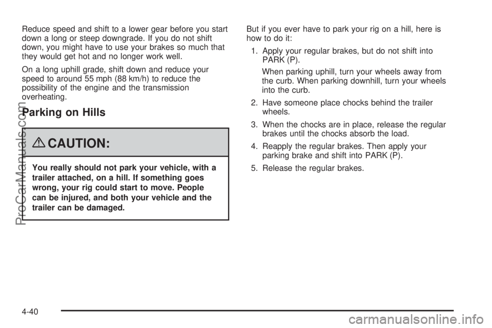 SATURN OUTLOOK 2008  Owners Manual Reduce speed and shift to a lower gear before you start
down a long or steep downgrade. If you do not shift
down, you might have to use your brakes so much that
they would get hot and no longer work w