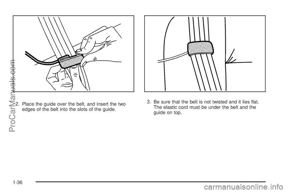 SATURN OUTLOOK 2008 Owners Guide 2. Place the guide over the belt, and insert the two
edges of the belt into the slots of the guide.3. Be sure that the belt is not twisted and it lies �at.
The elastic cord must be under the belt and 