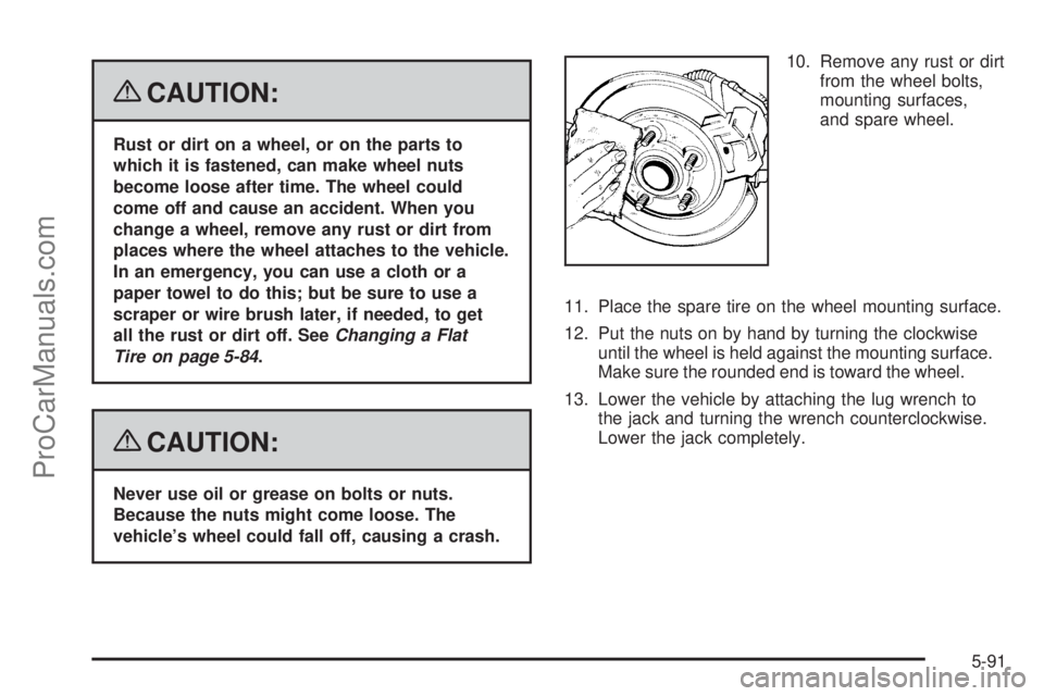 SATURN OUTLOOK 2008  Owners Manual {CAUTION:
Rust or dirt on a wheel, or on the parts to
which it is fastened, can make wheel nuts
become loose after time. The wheel could
come off and cause an accident. When you
change a wheel, remove