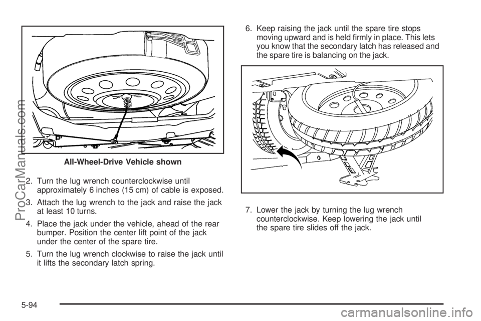 SATURN OUTLOOK 2008  Owners Manual 2. Turn the lug wrench counterclockwise until
approximately 6 inches (15 cm) of cable is exposed.
3. Attach the lug wrench to the jack and raise the jack
at least 10 turns.
4. Place the jack under the