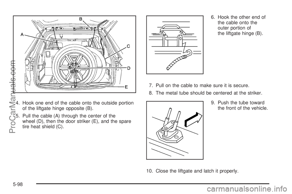 SATURN OUTLOOK 2008  Owners Manual 4. Hook one end of the cable onto the outside portion
of the liftgate hinge opposite (B).
5. Pull the cable (A) through the center of the
wheel (D), then the door striker (E), and the spare
tire heat 