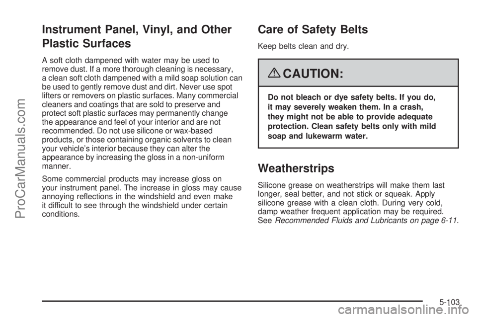 SATURN OUTLOOK 2008  Owners Manual Instrument Panel, Vinyl, and Other
Plastic Surfaces
A soft cloth dampened with water may be used to
remove dust. If a more thorough cleaning is necessary,
a clean soft cloth dampened with a mild soap 