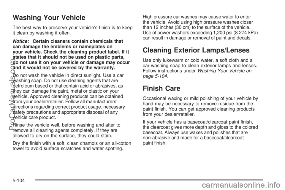 SATURN OUTLOOK 2008  Owners Manual Washing Your Vehicle
The best way to preserve your vehicle’s �nish is to keep
it clean by washing it often.
Notice:Certain cleaners contain chemicals that
can damage the emblems or nameplates on
you