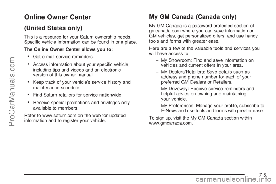 SATURN OUTLOOK 2008  Owners Manual Online Owner Center
(United States only)
This is a resource for your Saturn ownership needs.
Speci�c vehicle information can be found in one place.
The Online Owner Center allows you to:
Get e-mail se