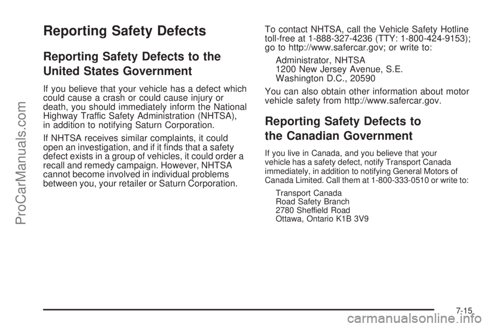 SATURN OUTLOOK 2008  Owners Manual Reporting Safety Defects
Reporting Safety Defects to the
United States Government
If you believe that your vehicle has a defect which
could cause a crash or could cause injury or
death, you should imm