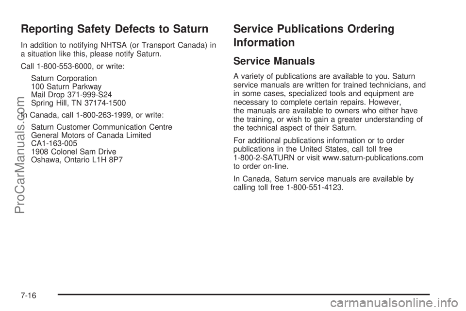 SATURN OUTLOOK 2008  Owners Manual Reporting Safety Defects to Saturn
In addition to notifying NHTSA (or Transport Canada) in
a situation like this, please notify Saturn.
Call 1-800-553-6000, or write:
Saturn Corporation
100 Saturn Par