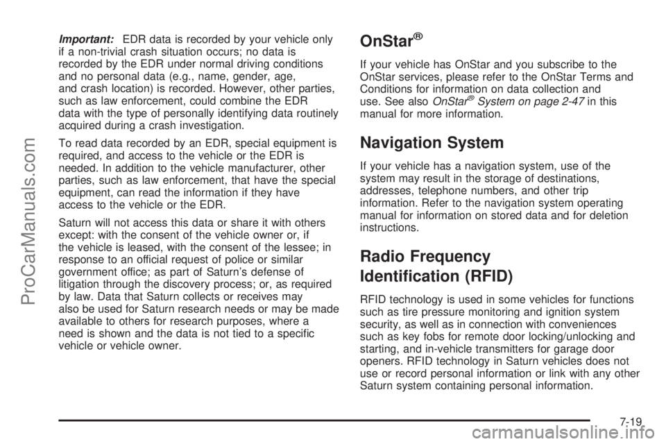SATURN OUTLOOK 2008 Owners Manual Important:EDR data is recorded by your vehicle only
if a non-trivial crash situation occurs; no data is
recorded by the EDR under normal driving conditions
and no personal data (e.g., name, gender, ag SATURN OUTLOOK 2008 Owners Manual Important:EDR data is recorded by your vehicle only
if a non-trivial crash situation occurs; no data is
recorded by the EDR under normal driving conditions
and no personal data (e.g., name, gender, ag