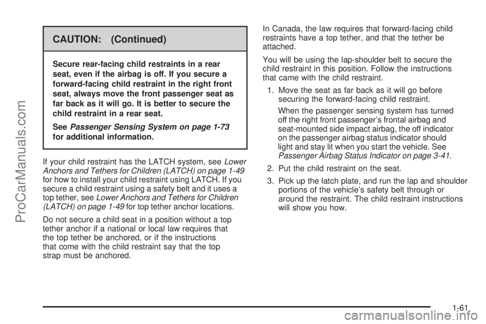 SATURN OUTLOOK 2008 Repair Manual CAUTION: (Continued)
Secure rear-facing child restraints in a rear
seat, even if the airbag is off. If you secure a
forward-facing child restraint in the right front
seat, always move the front passen SATURN OUTLOOK 2008 Repair Manual CAUTION: (Continued)
Secure rear-facing child restraints in a rear
seat, even if the airbag is off. If you secure a
forward-facing child restraint in the right front
seat, always move the front passen