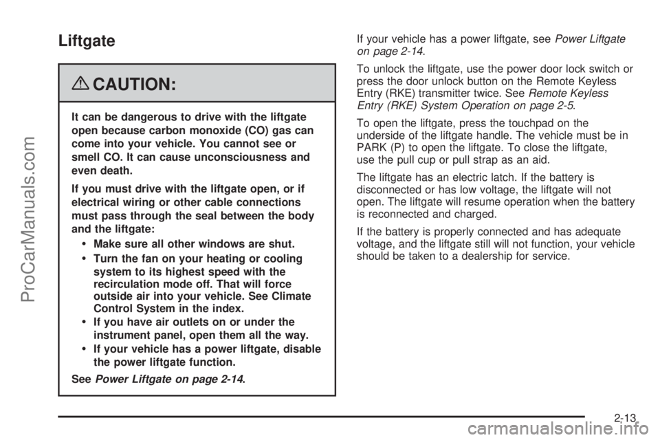 SATURN OUTLOOK 2008  Owners Manual Liftgate
{CAUTION:
It can be dangerous to drive with the liftgate
open because carbon monoxide (CO) gas can
come into your vehicle. You cannot see or
smell CO. It can cause unconsciousness and
even de