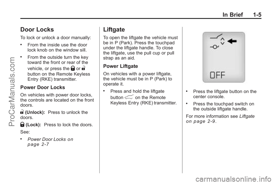 SATURN OUTLOOK 2010  Owners Manual In Brief 1-5
Door Locks
To lock or unlock a door manually:
.From the inside use the door
lock knob on the window sill.
.From the outside turn the key
toward the front or rear of the
vehicle, or press 