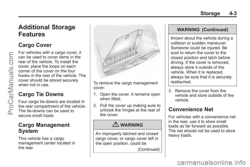 SATURN OUTLOOK 2010  Owners Manual Storage 4-3
Additional Storage
Features
Cargo Cover
For vehicles with a cargo cover, it
can be used to cover items in the
rear of the vehicle. To install the
cover, place the loops on each
corner of t