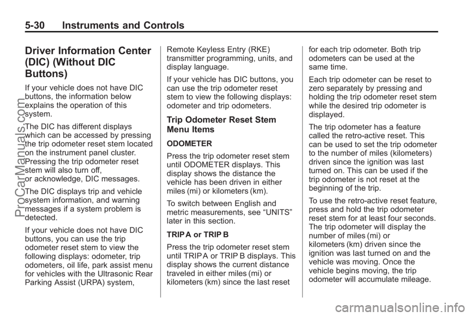 SATURN OUTLOOK 2010 Owners Manual 5-30 Instruments and Controls
Driver Information Center
(DIC) (Without DIC
Buttons)
If your vehicle does not have DIC
buttons, the information below
explains the operation of this
system.
The DIC has SATURN OUTLOOK 2010 Owners Manual 5-30 Instruments and Controls
Driver Information Center
(DIC) (Without DIC
Buttons)
If your vehicle does not have DIC
buttons, the information below
explains the operation of this
system.
The DIC has