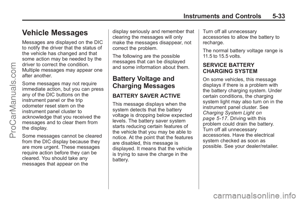 SATURN OUTLOOK 2010  Owners Manual Instruments and Controls 5-33
Vehicle Messages
Messages are displayed on the DIC
to notify the driver that the status of
the vehicle has changed and that
some action may be needed by the
driver to cor