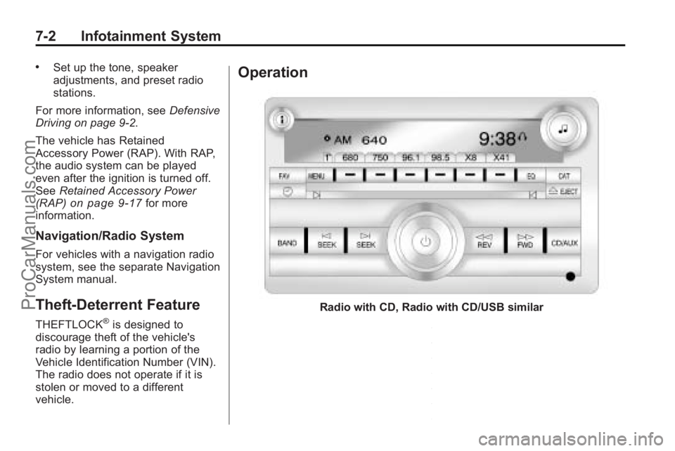 SATURN OUTLOOK 2010  Owners Manual 7-2 Infotainment System
.Set up the tone, speaker
adjustments, and preset radio
stations.
For more information, see Defensive
Driving on page 9‑2.
The vehicle has Retained
Accessory Power (RAP). Wit