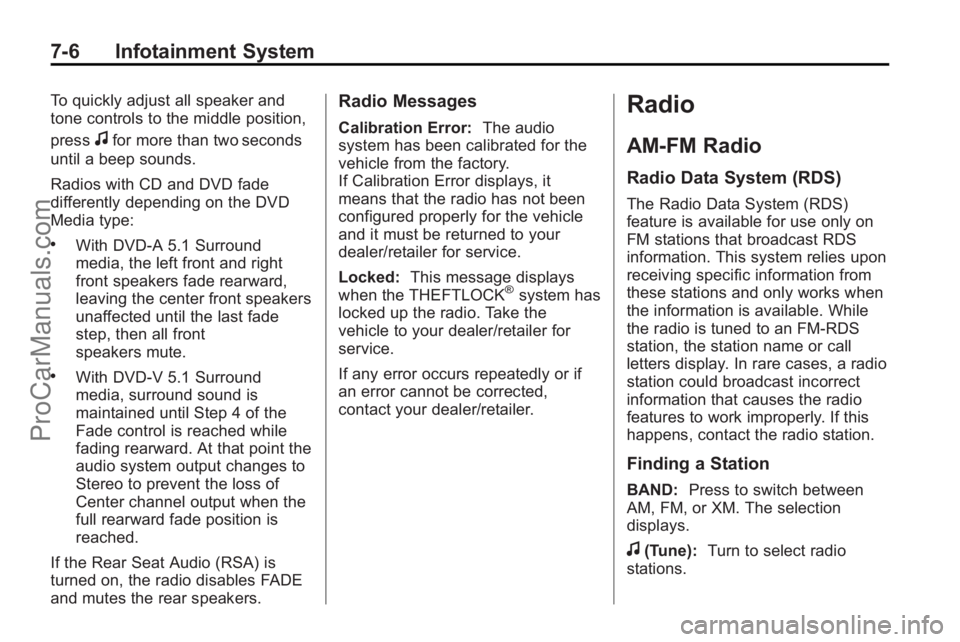 SATURN OUTLOOK 2010  Owners Manual 7-6 Infotainment System
To quickly adjust all speaker and
tone controls to the middle position,
press
ffor more than two seconds
until a beep sounds.
Radios with CD and DVD fade
differently depending 