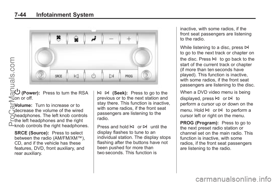 SATURN OUTLOOK 2010 Owners Manual 7-44 Infotainment System
P(Power):Press to turn the RSA
on or off.
Volume: Turn to increase or to
decrease the volume of the wired
headphones. The left knob controls
the left headphones and the right
SATURN OUTLOOK 2010 Owners Manual 7-44 Infotainment System
P(Power):Press to turn the RSA
on or off.
Volume: Turn to increase or to
decrease the volume of the wired
headphones. The left knob controls
the left headphones and the right