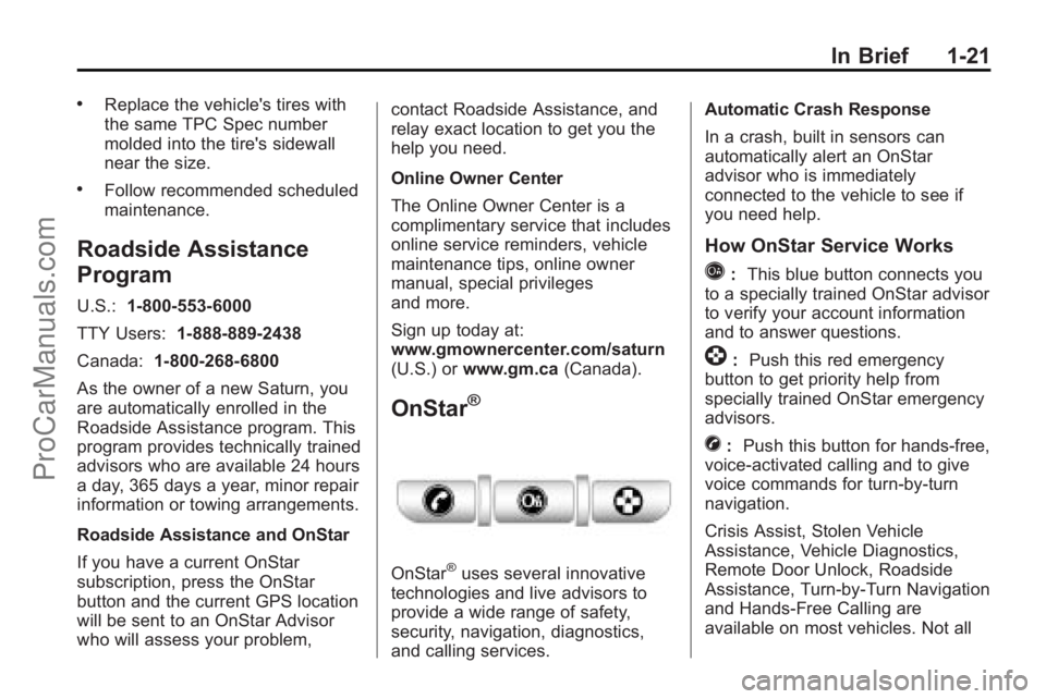 SATURN OUTLOOK 2010  Owners Manual In Brief 1-21
.Replace the vehicle's tires with
the same TPC Spec number
molded into the tire's sidewall
near the size.
.Follow recommended scheduled
maintenance.
Roadside Assistance
Program
U