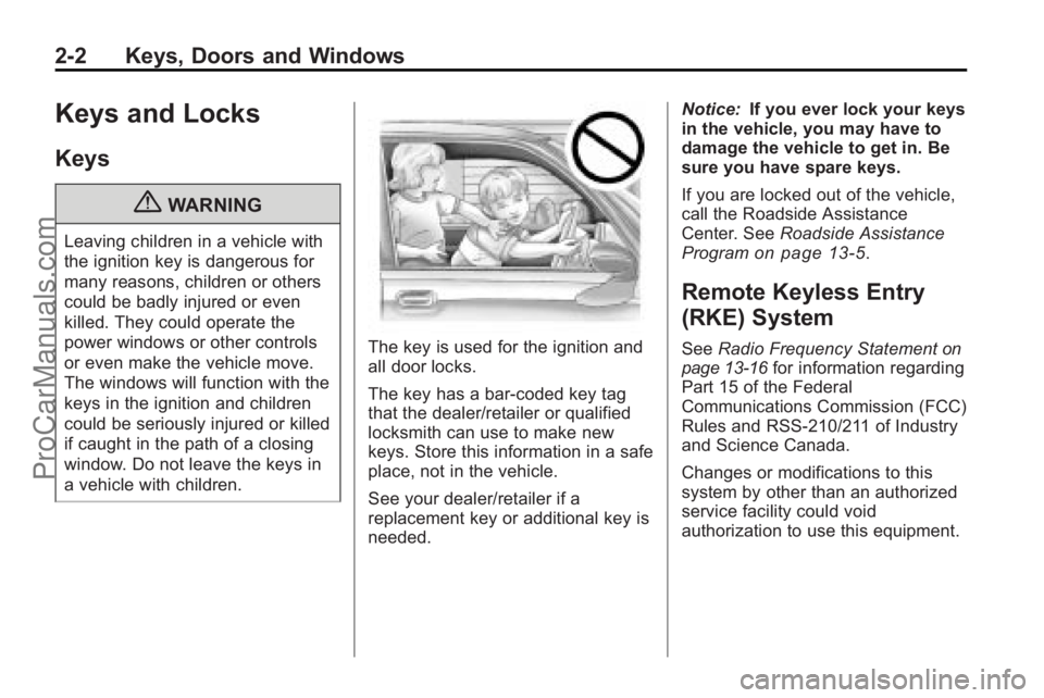 SATURN OUTLOOK 2010  Owners Manual 2-2 Keys, Doors and Windows
Keys and Locks
Keys
{WARNING
Leaving children in a vehicle with
the ignition key is dangerous for
many reasons, children or others
could be badly injured or even
killed. Th