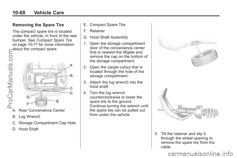 SATURN OUTLOOK 2010 Owners Manual 10-68 Vehicle Care
Removing the Spare Tire
The compact spare tire is located
under the vehicle, in front of the rear
bumper. SeeCompact Spare Tire
on page 10‑77for more information
about the compact SATURN OUTLOOK 2010 Owners Manual 10-68 Vehicle Care
Removing the Spare Tire
The compact spare tire is located
under the vehicle, in front of the rear
bumper. SeeCompact Spare Tire
on page 10‑77for more information
about the compact