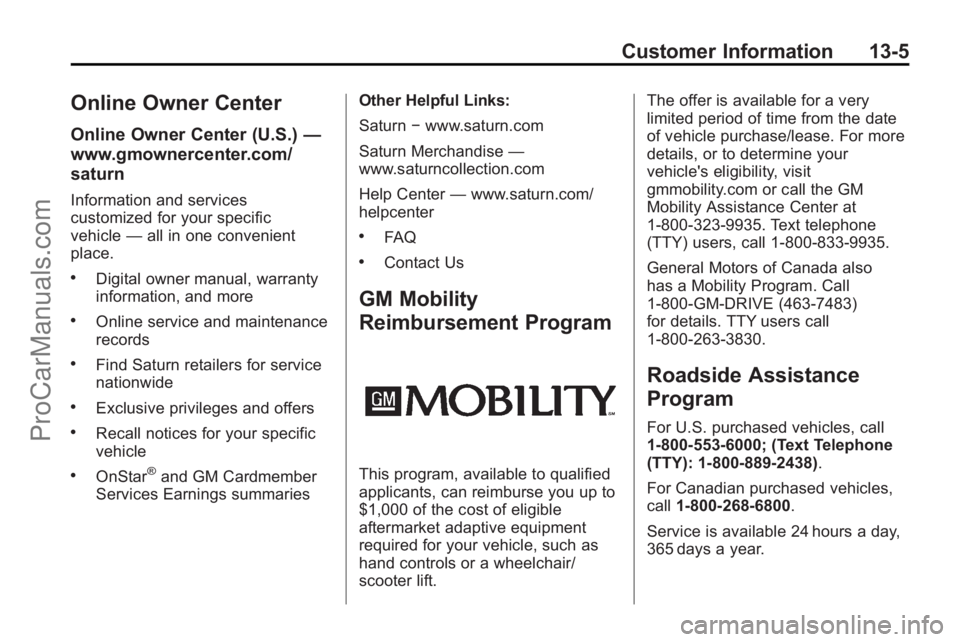 SATURN OUTLOOK 2010 Owners Guide Customer Information 13-5
Online Owner Center
Online Owner Center (U.S.)—
www.gmownercenter.com/
saturn
Information and services
customized for your specific
vehicle —all in one convenient
place.
SATURN OUTLOOK 2010 Owners Guide Customer Information 13-5
Online Owner Center
Online Owner Center (U.S.)—
www.gmownercenter.com/
saturn
Information and services
customized for your specific
vehicle —all in one convenient
place.