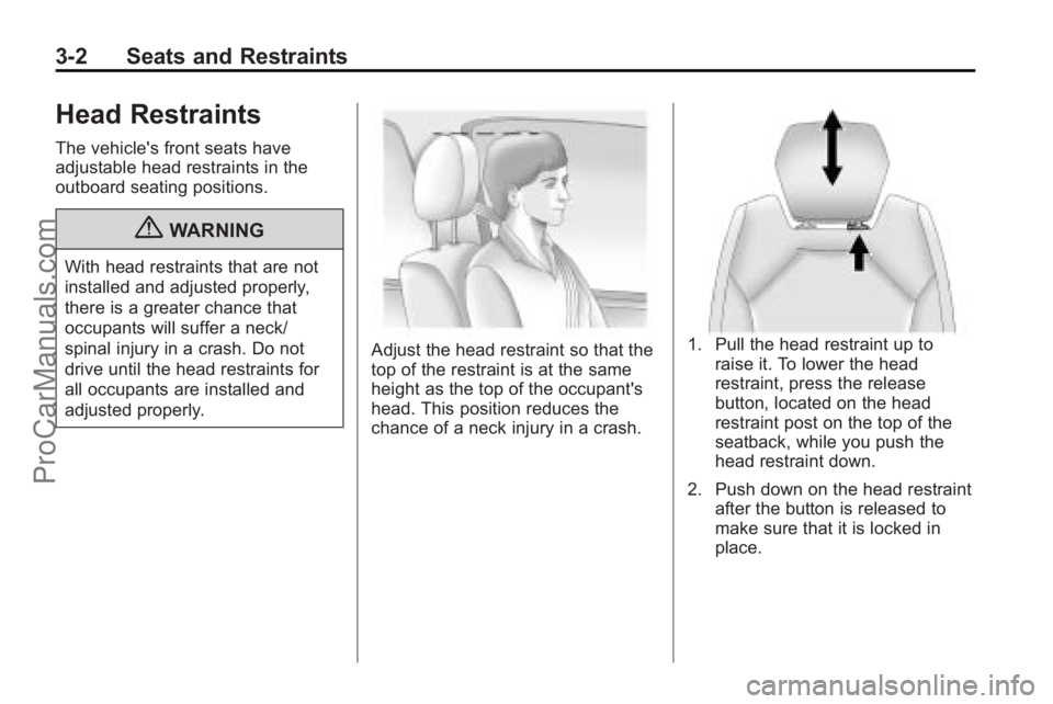 SATURN OUTLOOK 2010 User Guide 3-2 Seats and Restraints
Head Restraints
The vehicle's front seats have
adjustable head restraints in the
outboard seating positions.
{WARNING
With head restraints that are not
installed and adjus SATURN OUTLOOK 2010 User Guide 3-2 Seats and Restraints
Head Restraints
The vehicle's front seats have
adjustable head restraints in the
outboard seating positions.
{WARNING
With head restraints that are not
installed and adjus