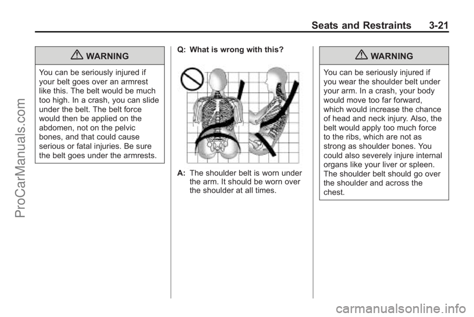 SATURN OUTLOOK 2010 Owners Manual Seats and Restraints 3-21
{WARNING
You can be seriously injured if
your belt goes over an armrest
like this. The belt would be much
too high. In a crash, you can slide
under the belt. The belt force
w SATURN OUTLOOK 2010 Owners Manual Seats and Restraints 3-21
{WARNING
You can be seriously injured if
your belt goes over an armrest
like this. The belt would be much
too high. In a crash, you can slide
under the belt. The belt force
w