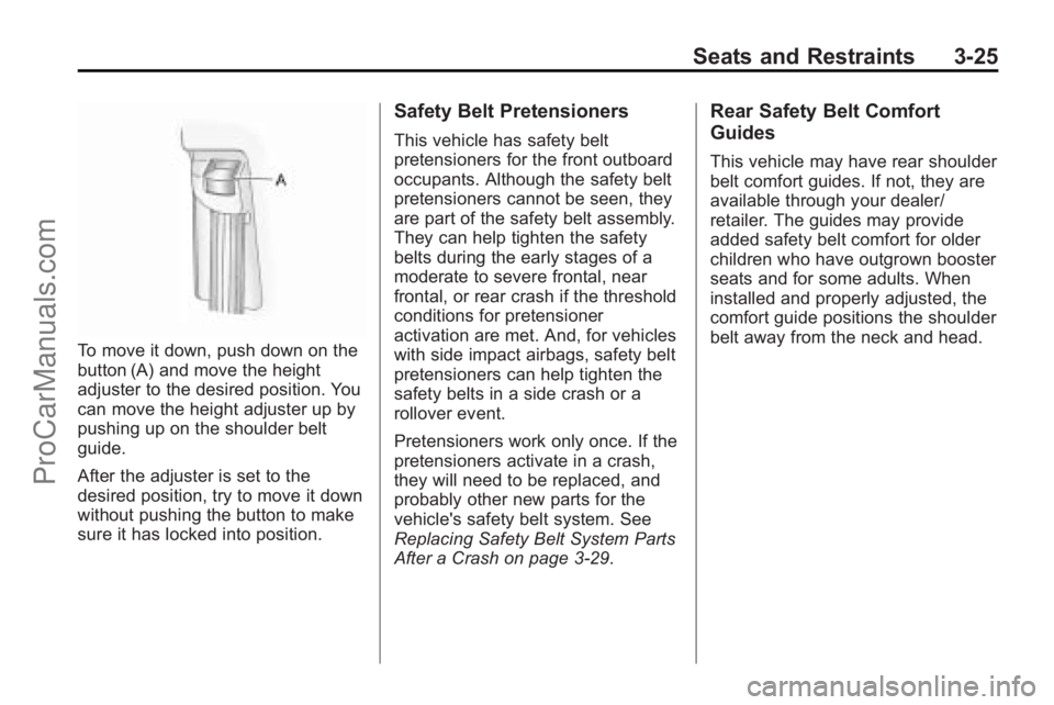 SATURN OUTLOOK 2010 Owners Guide Seats and Restraints 3-25
To move it down, push down on the
button (A) and move the height
adjuster to the desired position. You
can move the height adjuster up by
pushing up on the shoulder belt
guid