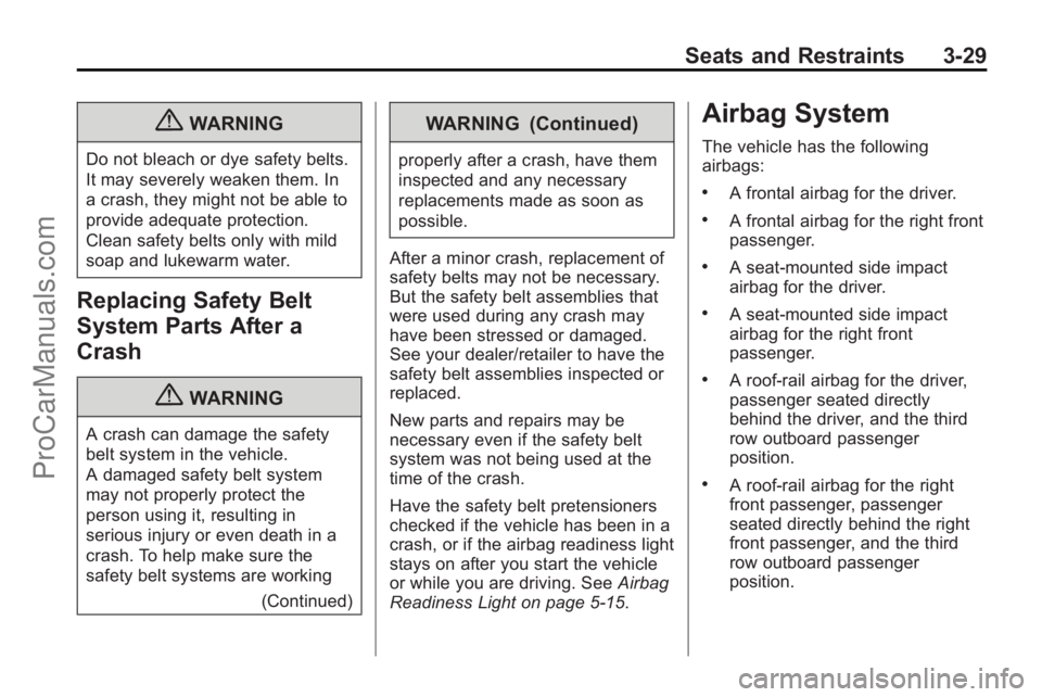 SATURN OUTLOOK 2010 Owners Manual Seats and Restraints 3-29
{WARNING
Do not bleach or dye safety belts.
It may severely weaken them. In
a crash, they might not be able to
provide adequate protection.
Clean safety belts only with mild
SATURN OUTLOOK 2010 Owners Manual Seats and Restraints 3-29
{WARNING
Do not bleach or dye safety belts.
It may severely weaken them. In
a crash, they might not be able to
provide adequate protection.
Clean safety belts only with mild