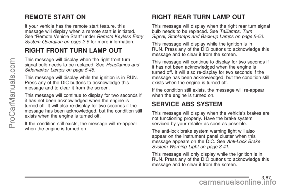 SATURN RELAY 2006 Owners Manual REMOTE START ON
If your vehicle has the remote start feature, this
message will display when a remote start is initiated.
See “Remote Vehicle Start” underRemote Keyless Entry
System Operation on p SATURN RELAY 2006 Owners Manual REMOTE START ON
If your vehicle has the remote start feature, this
message will display when a remote start is initiated.
See “Remote Vehicle Start” underRemote Keyless Entry
System Operation on p