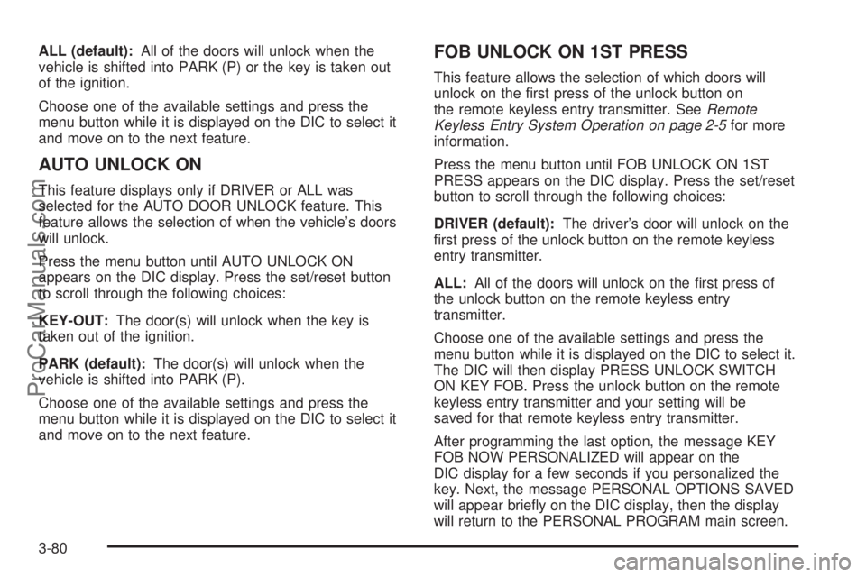 SATURN RELAY 2006 Owners Guide ALL (default):All of the doors will unlock when the
vehicle is shifted into PARK (P) or the key is taken out
of the ignition.
Choose one of the available settings and press the
menu button while it is