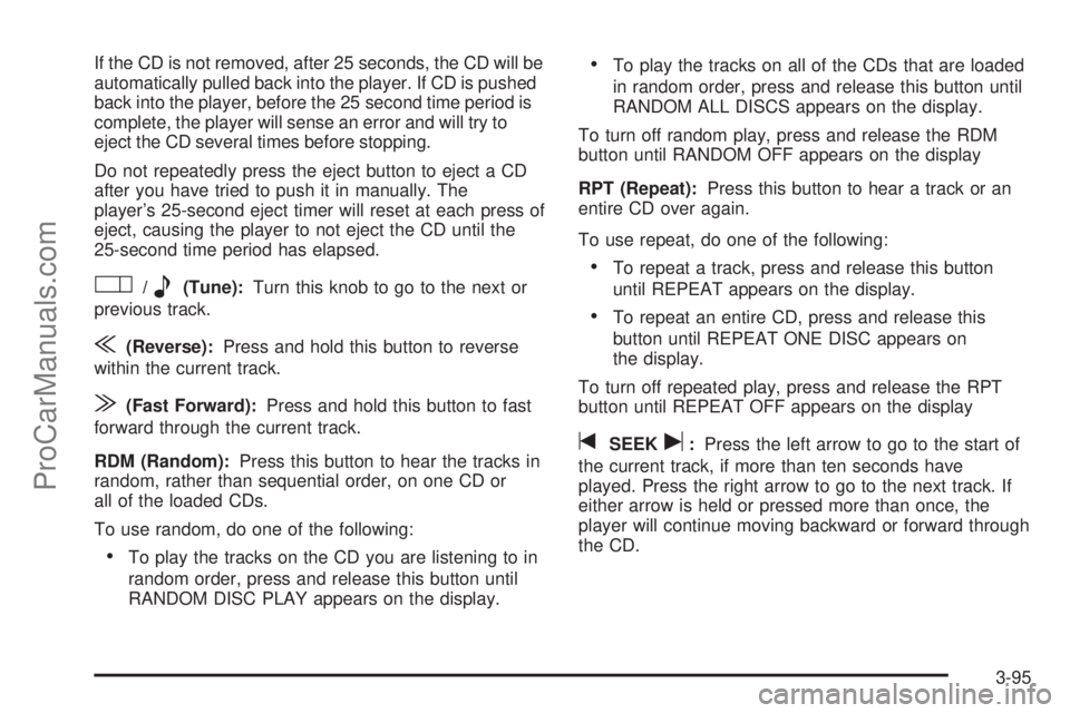 SATURN RELAY 2006 Owners Manual If the CD is not removed, after 25 seconds, the CD will be
automatically pulled back into the player. If CD is pushed
back into the player, before the 25 second time period is
complete, the player wil SATURN RELAY 2006 Owners Manual If the CD is not removed, after 25 seconds, the CD will be
automatically pulled back into the player. If CD is pushed
back into the player, before the 25 second time period is
complete, the player wil